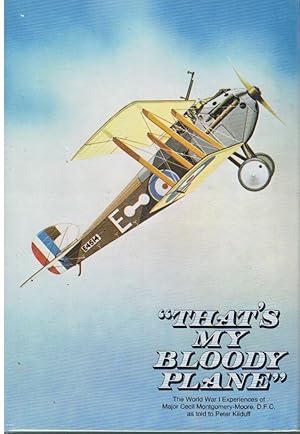 Seller image for THAT'S MY BLOODY PLANE!" THE WORLD WAR I EXPERIENCES OF MAJOR CECIL MONTGOMERY-MOORE, AS TOLD TO PETER KILDUFF for sale by Books on the Boulevard