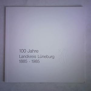 100 Jahre Landkreis Lüneburg 1885 - 1985
