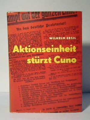 Aktionseinheit stürzt Cuno. Zur Geschichte des Massenkampfes gegen die Cuno-Regierung 1923 im Mit...