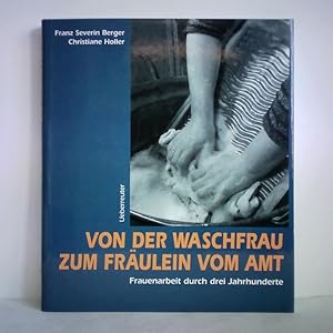 Seller image for Von der Waschfrau zum Frulein vom Amt. Frauenarbeit durch drei Jahrhunderte for sale by Celler Versandantiquariat