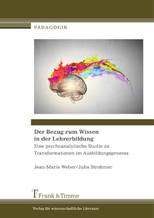 Bild des Verkufers fr Der Bezug zum Wissen in der Lehrerbildung : eine psychoanalytische Studie zu Transformationen im Ausbildungsprozess. zum Verkauf von Antiquariat Thomas Haker GmbH & Co. KG