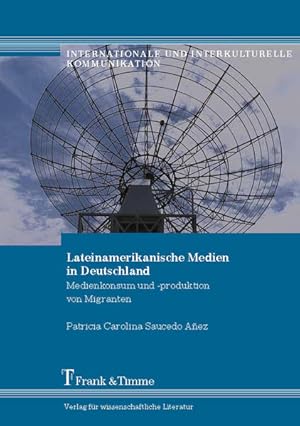 Lateinamerikanische Medien in Deutschland : Medienkonsum und -produktion von Migranten. (=Interna...