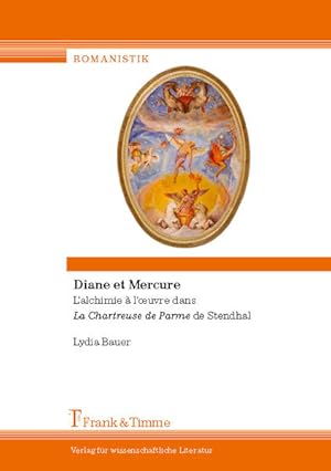 Diane et Mercure : l'alchimie à l'oeuvre dans La Chartreuse de Parme de Stendhal. (=Romanistik ; ...