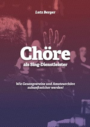 Bild des Verkufers fr Chre als Sing-Dienstleister : Wie Gesangvereine und Amateurchre zukunftssicher werden! zum Verkauf von Smartbuy
