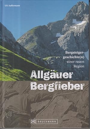 Allgäuer Bergfieber. Bergsteigergeschichte(n) einer rauen Region.