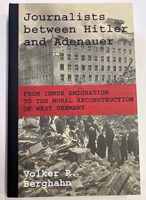 Bild des Verkufers fr Journalists Between Hitler and Adenauer. From Inner Emigration to the Moral Reconstruction of West Germany. zum Verkauf von Plurabelle Books Ltd