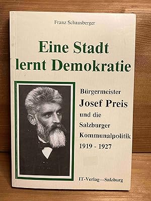 Seller image for Eine Stadt lernt Demokratie : Brgermeister Josef Preis u.d. Salzburger Kommunalpolitik 1919 - 1927. Doktor-Hans-Lechner-Forschungsgesellschaft: Verffentlichungen der Dr.-Hans-Lechner-Forschungsgesellschaft Salzburg ; Nr. 4 for sale by Buchhandlung Neues Leben