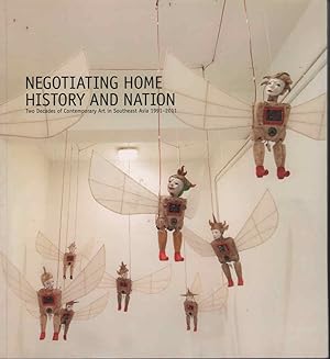 Negotiating Home, History and Nation. Two Decades of Contemporary Art in Southeast Asia, 1991-2011.