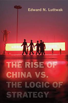 The Rise of China vs. the Logic of Strategy.