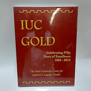 Bild des Verkufers fr IUC Gold: Celebrating Fifty Years of Excellence 1963-2013. The Inter-University Center for Japanese Language Studies. zum Verkauf von Cambridge Rare Books