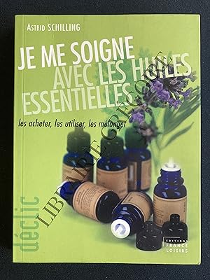 JE ME SOIGNE AVEC LES HUILES ESSENTIELLES les acheter, les utiliser, les mélanger