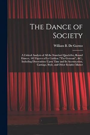 Image du vendeur pour The Dance of Society: A Critical Analysis of All the Standard Quadrilles, Round Dances, 102 Figures of le Cotillon (the German), &C. , Including Dissertations upon Time and Its Accentuation, Carriage, Style, and Other Relative Matter (Paperback) mis en vente par Grand Eagle Retail