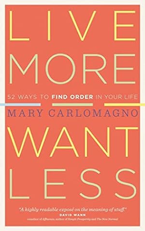 Seller image for Live More, Want Less: 52 Ways to Find Order in Your Life for sale by Reliant Bookstore