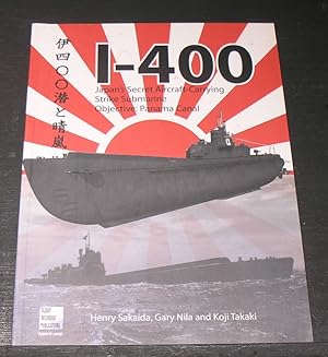 Seller image for I - 400; Japan's Secret Aircraft - Carrying Strike Submarine Objective: Panama Canal for sale by powellbooks Somerset UK.