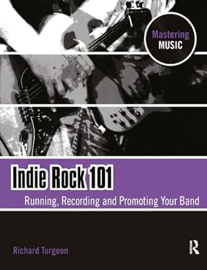 Image du vendeur pour Indie Rock 101 : Running, Recording, Promoting your Band mis en vente par AHA-BUCH GmbH