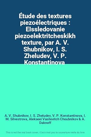Seller image for tude des textures piezolectriques : EIssledovanie piezoelektritcheskikh texture, par A. V. Shubnikov, I. S. Zheludev, V. P. Konstantinova for sale by Ammareal
