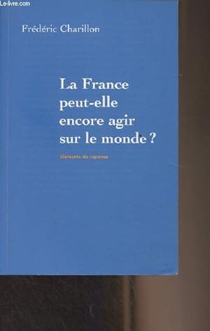 Bild des Verkufers fr La France peut-elle encore agir sur le monde ? Elments de rponse zum Verkauf von Le-Livre