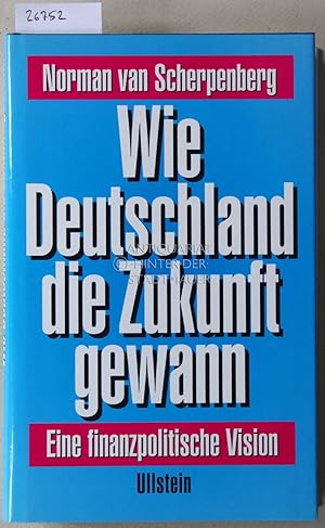 Bild des Verkufers fr Wie Deutschland die Zukunft gewann. Eine finanzpolitische Vision. zum Verkauf von Antiquariat hinter der Stadtmauer