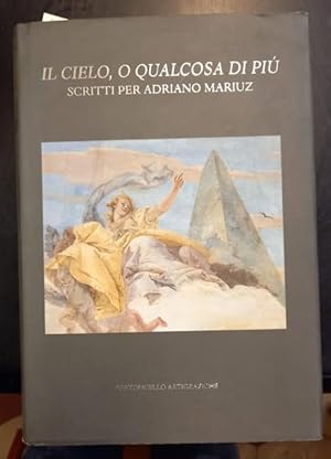 Bild des Verkufers fr IL CIELO, O QUALCOSA DI PIU'. Scritti per Adriano Mariuz. zum Verkauf von studio bibliografico pera s.a.s.