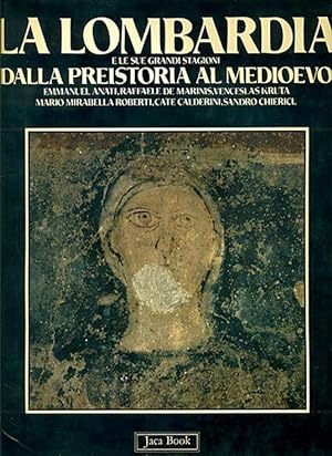 La Lombardia e le sue grandi stagioni. Dalla preistoria al Medioevo (Vol. 1)