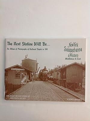 Seller image for The Next Station Will Be. An Alblm of Photographs of Railroad Depots in 1910: New York, Susquehanna and Weatern Middletown and East, Volume 1, (Revised for sale by The Bookery
