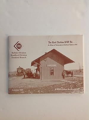 Seller image for The Next Station Will Be.An Album of Photographs of Railroad Depots in 1910 Volume XIII. Erie: Buffalo Division, Bradford Division, Dunkirk Branch. for sale by The Bookery