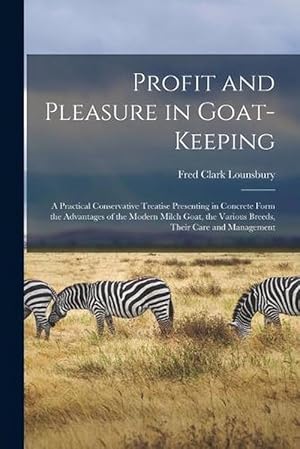 Immagine del venditore per Profit and Pleasure in Goat-Keeping; a Practical Conservative Treatise Presenting in Concrete Form the Advantages of the Modern Milch Goat, the Various Breeds, Their Care and Management (Paperback) venduto da Grand Eagle Retail