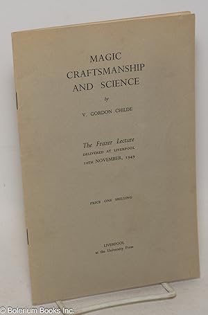Magic, Craftsmanship and Science: The Frazer Lecture Delivered at Liverpool 10th November, 1949