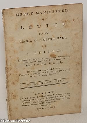 Seller image for Mercy Manifested: A Letter from the Rev. Mr. Robert Hall, to a Friend; Relating to the very remarkable afflictions, temptations, and dying consolations of Mrs. Jane Hall. The Second Edition [disbound] for sale by Bolerium Books Inc.