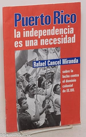 Seller image for Puerto Rico, la independencia es una necesidad; sobre la lucha contra el dominio colonial de EE.UU for sale by Bolerium Books Inc.