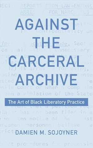 Seller image for Against the Carceral Archive : The Art of Black Liberatory Practice for sale by GreatBookPrices