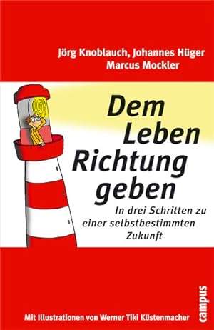 Dem Leben Richtung geben: In drei Schritten zu einer selbstbestimmten Zukunft