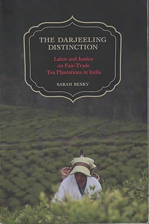 The Darjeeling Distinction. Labor and Justice on Fair-Trade Tea Plantations in India.