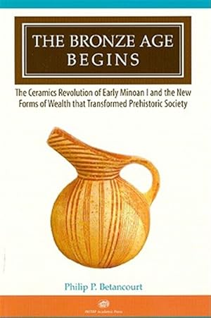 Imagen del vendedor de Bronze Age Begins : The Ceramics Revolution of Early Minoan I and the New Forms of Wealth That Transformed Prehistoric Society a la venta por GreatBookPrices