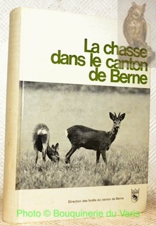 Bild des Verkufers fr La chasse dans le canton de Berne. Deuxime dition, revue et augmente, publie en collaboration avec l'Association cantonale des chasseurs  permis. Avant-propos de M. le conseiller d'Etat E. Balser. zum Verkauf von Bouquinerie du Varis