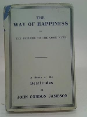 Image du vendeur pour Way of Happiness or the Prelude to the Good News: A Study of the Beatitudes mis en vente par World of Rare Books