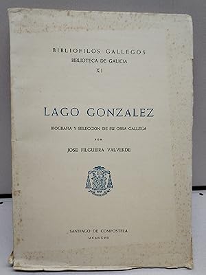 BIBLIOTECA DE GALICIA XI - LAGO GONZALEZ. BIOGRAFIA Y SELECCIÓN DE SU OBRA GALLEGA.