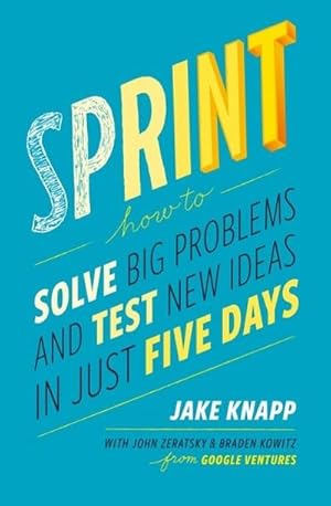 Bild des Verkufers fr Sprint: How to Solve Big Problems and Test New Ideas in Just Five Days : How to Solve Big Problems and Test New Ideas in Just 5 Days zum Verkauf von AHA-BUCH