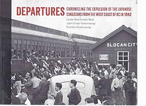 DEPARTURES: Chronicling the Expulsion of the Japanese Canadians from the West of BC in 1942 / Nik...