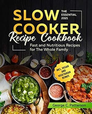 Imagen del vendedor de The Essential Slow Cooker Recipe Cookbook #2021: Fast and Nutritious Recipes for The Whole Family incl. Vegan and Vegetarian Bonus a la venta por WeBuyBooks