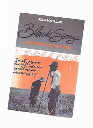 Seller image for Black Song: The Forge and the Flame -The Story of How the Afro-American Spiritual Was Hammered Out -by John Lovell Jr ( Folk / Religion / Religious / Jazz / Minstrel / Blues / Ragtime / Country / Ring-Game / Gospel Music, etc) for sale by Leonard Shoup