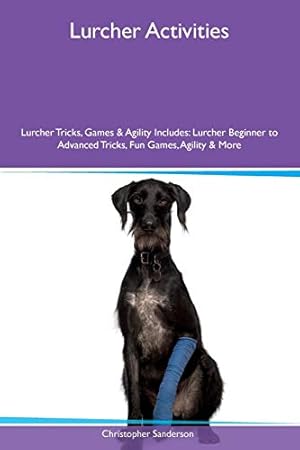 Seller image for Lurcher Activities Lurcher Tricks, Games & Agility Includes: Lurcher Beginner to Advanced Tricks, Fun Games, Agility & More for sale by WeBuyBooks