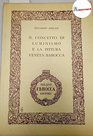 Image du vendeur pour Arslan Edoardo, Il concetto di Luminismo e la pittura veneta barocca, Bocca, 1946. mis en vente par Amarcord libri