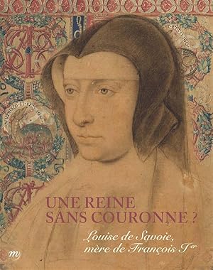 Bild des Verkufers fr Une reine sans couronne ? : Louise de Savoie, mre de Franois 1er : [exposition], Ecouen, Muse national de la Renaissance, 14 octobre 2015 - 1er fvrier 2016 zum Verkauf von Papier Mouvant