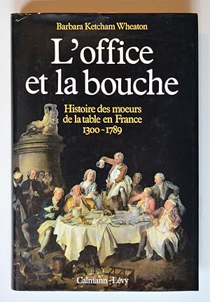 L'OFFICE ET LA BOUCHE Histoire des moeurs de la table en France 1300 - 1789.