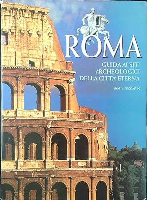 Roma. Guida ai siti archeologici della citta' eterna