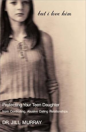 Seller image for But I Love Him: Protecting Your Teen Daughter from Controlling, Abusive Dating Relationships for sale by Reliant Bookstore