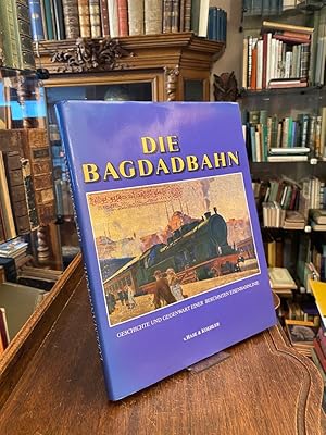 Die Bagdadbahn : Geschichte und Gegenwart einer berühmten Eisenbahnlinie.