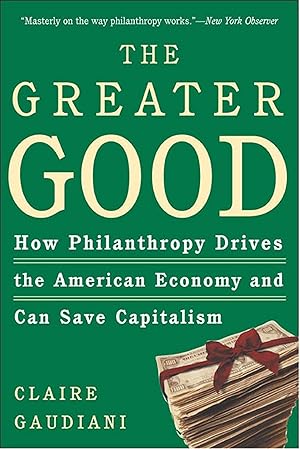 Seller image for The Greater Good: How Philanthropy Drives the American Economy and Can Save Capitalism for sale by Reliant Bookstore