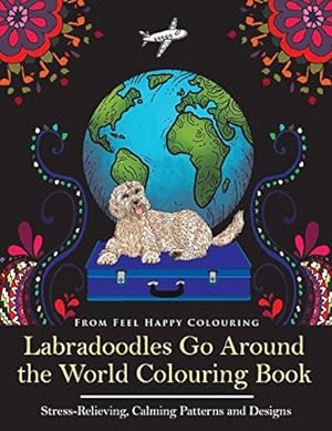 Seller image for Labradoodles Go Around the World Colouring Book: Fun Labradoodle Coloring Book for Adults and Kids 10+ for Relaxation and Stress-Relief for sale by WeBuyBooks